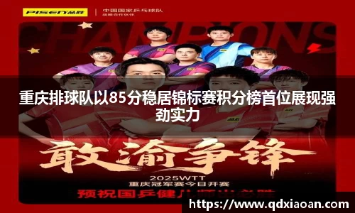 重庆排球队以85分稳居锦标赛积分榜首位展现强劲实力