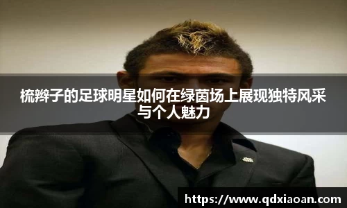 梳辫子的足球明星如何在绿茵场上展现独特风采与个人魅力